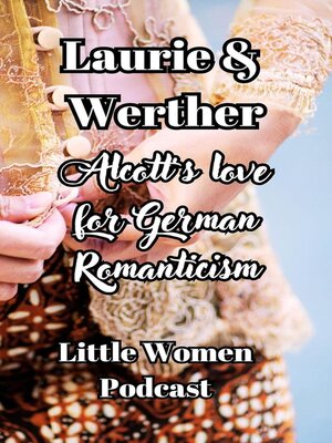 cover image of Laurie and Werther, Alcott's Love For German Romanticism